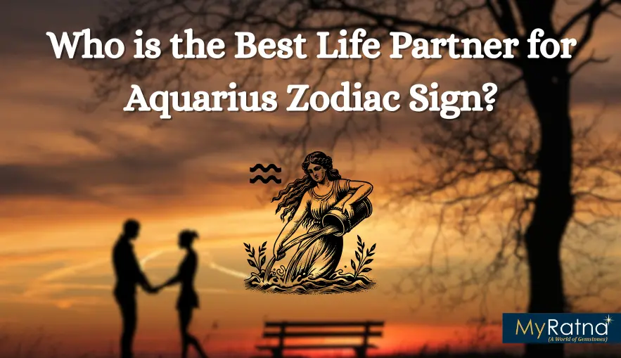 Aquarius Soulmate: Discover Who is the Best Life Partner for Aquarius Zodiac Sign?