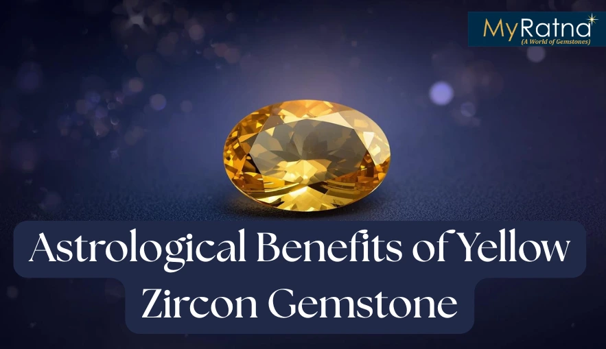 Astrological Benefits of Yellow Zircon Gemstone