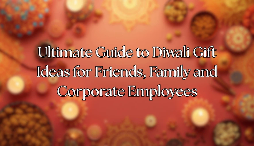 Ultimate Guide to Diwali Gift Ideas for Friends, Family and Corporate Employees